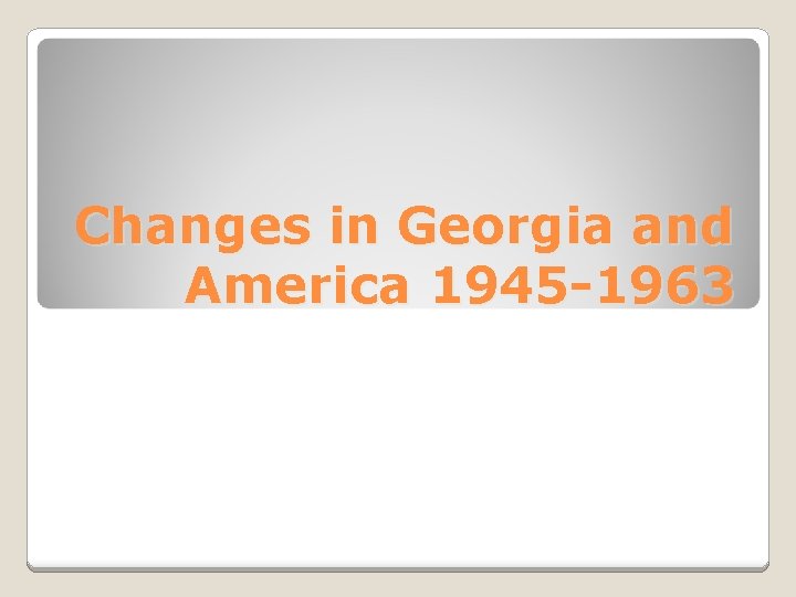 Changes in Georgia and America 1945 -1963 