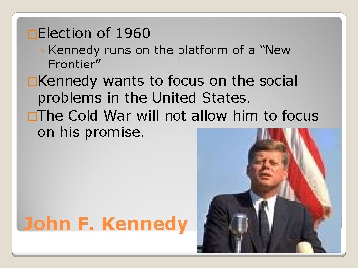 �Election of 1960 ◦ Kennedy runs on the platform of a “New Frontier” �Kennedy