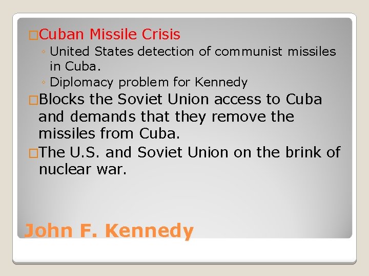 �Cuban Missile Crisis ◦ United States detection of communist missiles in Cuba. ◦ Diplomacy