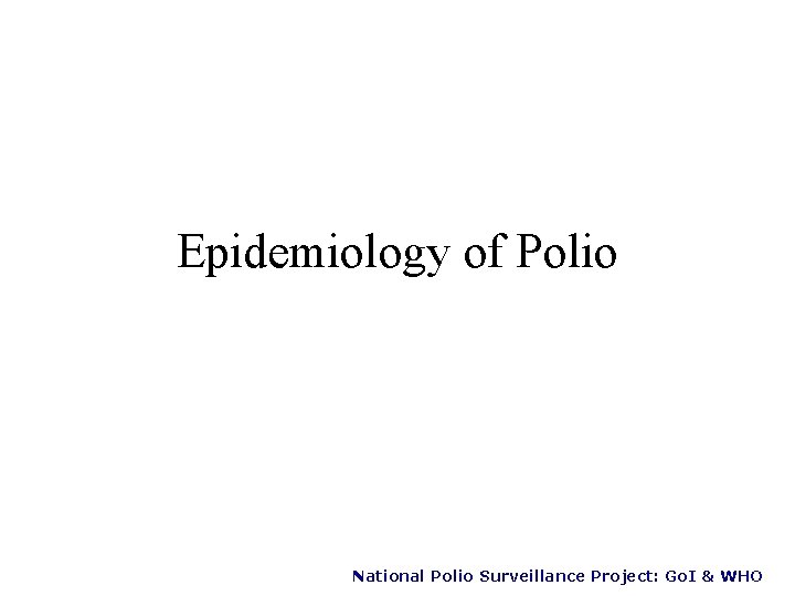 Epidemiology of Polio National Polio Surveillance Project: Go. I & WHO 