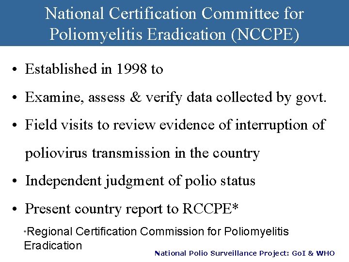 National Certification Committee for Poliomyelitis Eradication (NCCPE) • Established in 1998 to • Examine,