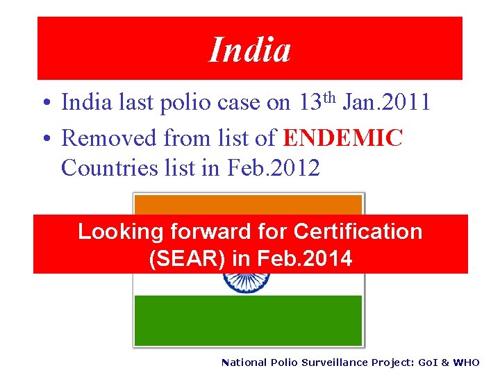 India • India last polio case on 13 th Jan. 2011 • Removed from