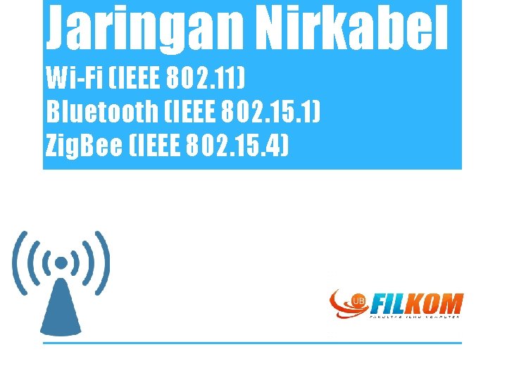 Jaringan Nirkabel Wi-Fi (IEEE 802. 11) Bluetooth (IEEE 802. 15. 1) Zig. Bee (IEEE