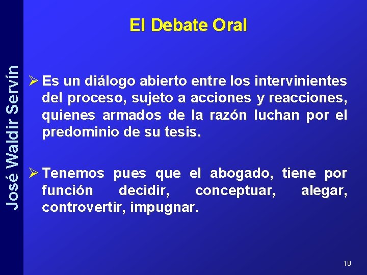 José Waldir Servín El Debate Oral Ø Es un diálogo abierto entre los intervinientes