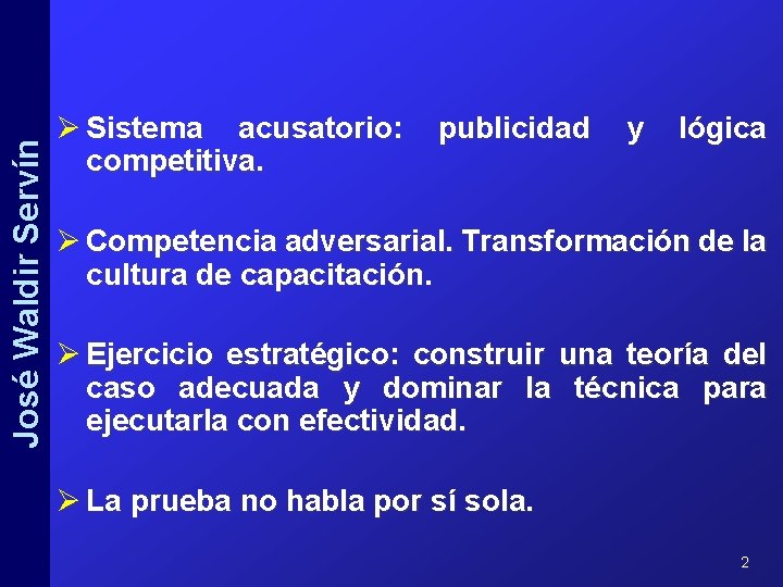 José Waldir Servín Ø Sistema acusatorio: competitiva. publicidad y lógica Ø Competencia adversarial. Transformación