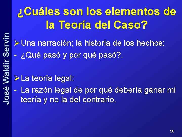 José Waldir Servín ¿Cuáles son los elementos de la Teoría del Caso? Ø Una