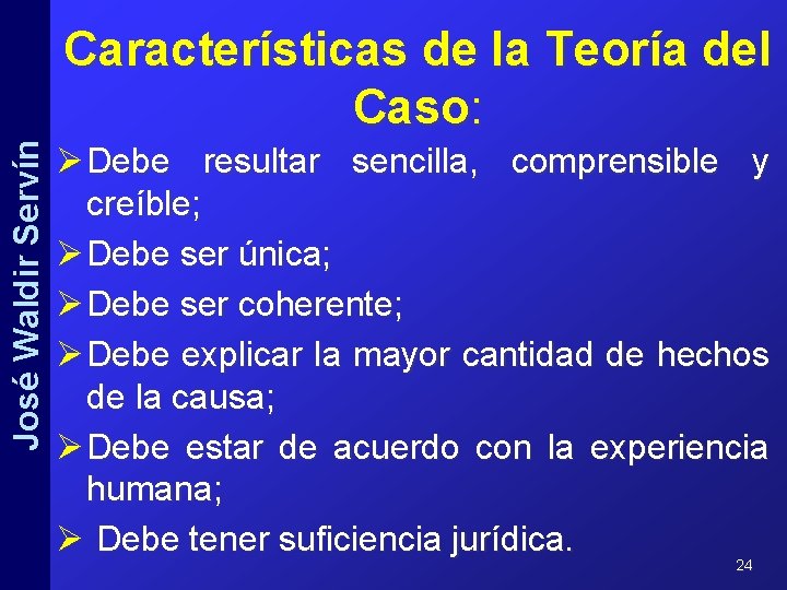 José Waldir Servín Características de la Teoría del Caso: Ø Debe resultar sencilla, comprensible