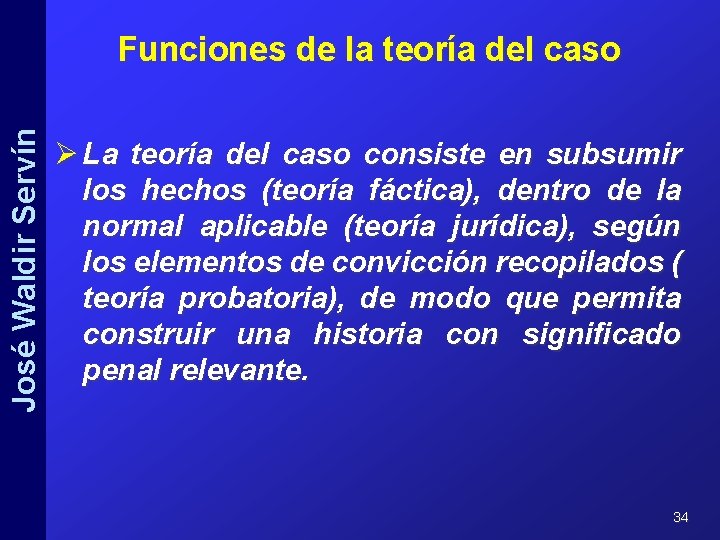 José Waldir Servín Funciones de la teoría del caso Ø La teoría del caso