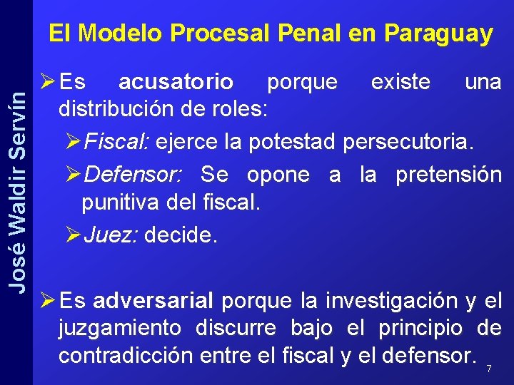 José Waldir Servín El Modelo Procesal Penal en Paraguay Ø Es acusatorio porque existe