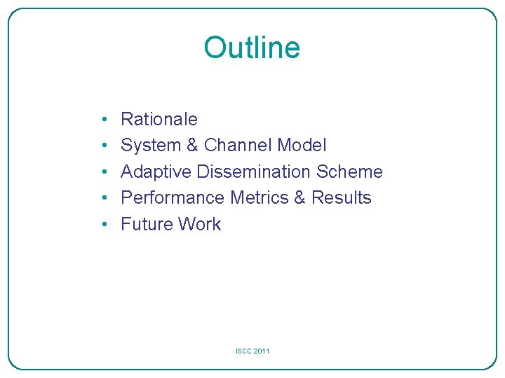 Outline • • • Rationale System & Channel Model Adaptive Dissemination Scheme Performance Metrics