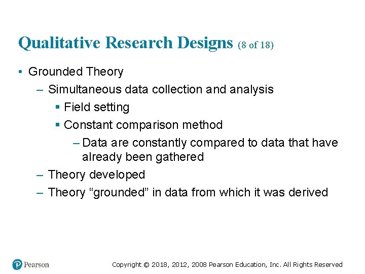 Qualitative Research Designs (8 of 18) • Grounded Theory – Simultaneous data collection and