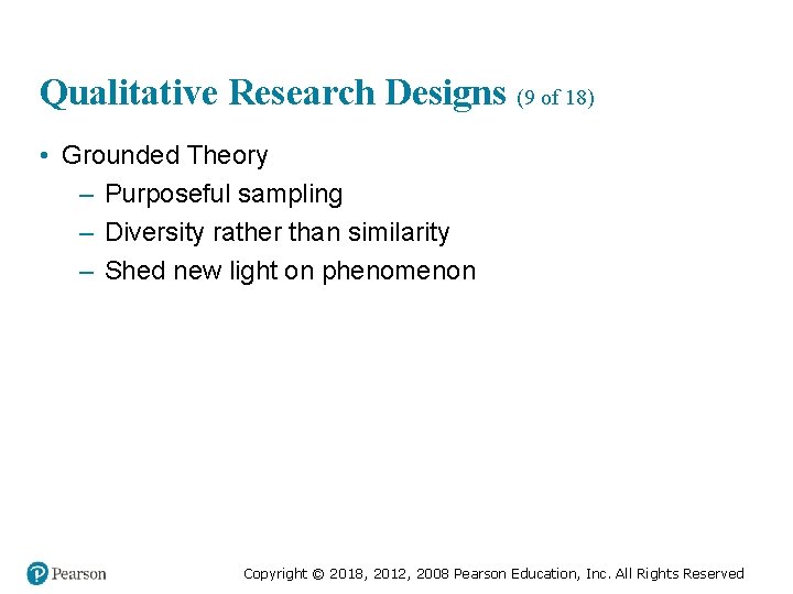 Qualitative Research Designs (9 of 18) • Grounded Theory – Purposeful sampling – Diversity