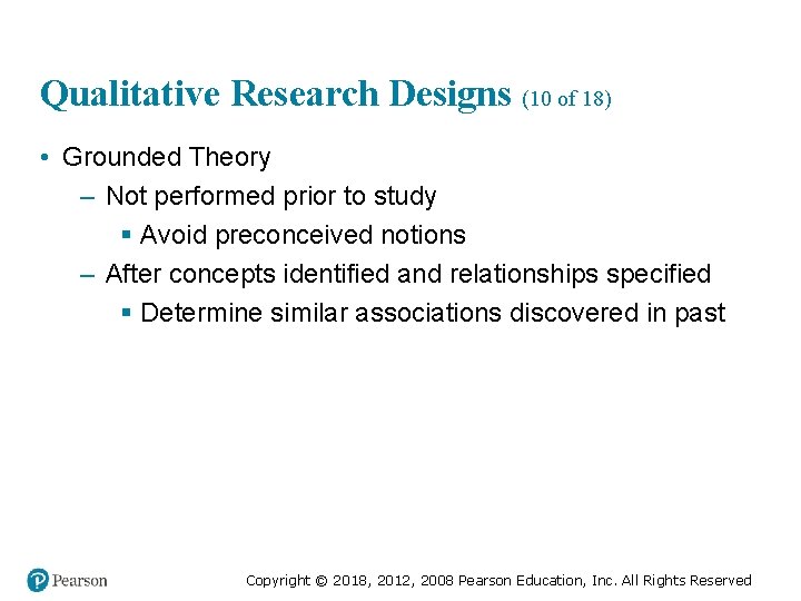 Qualitative Research Designs (10 of 18) • Grounded Theory – Not performed prior to