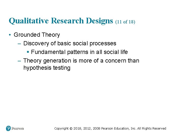 Qualitative Research Designs (11 of 18) • Grounded Theory – Discovery of basic social
