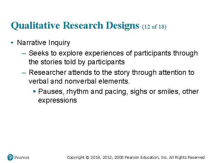 Qualitative Research Designs (12 of 18) • Narrative Inquiry – Seeks to explore experiences