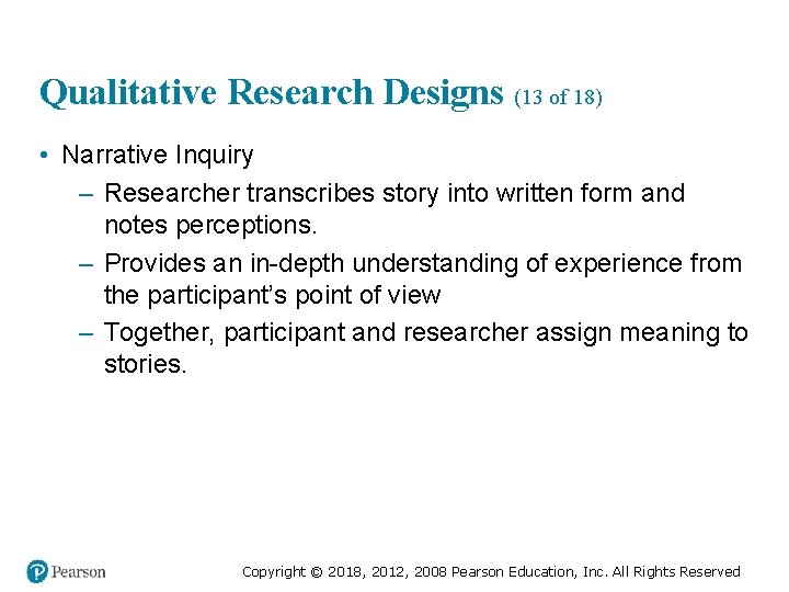 Qualitative Research Designs (13 of 18) • Narrative Inquiry – Researcher transcribes story into