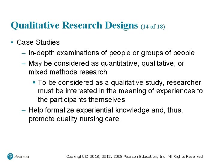 Qualitative Research Designs (14 of 18) • Case Studies – In-depth examinations of people