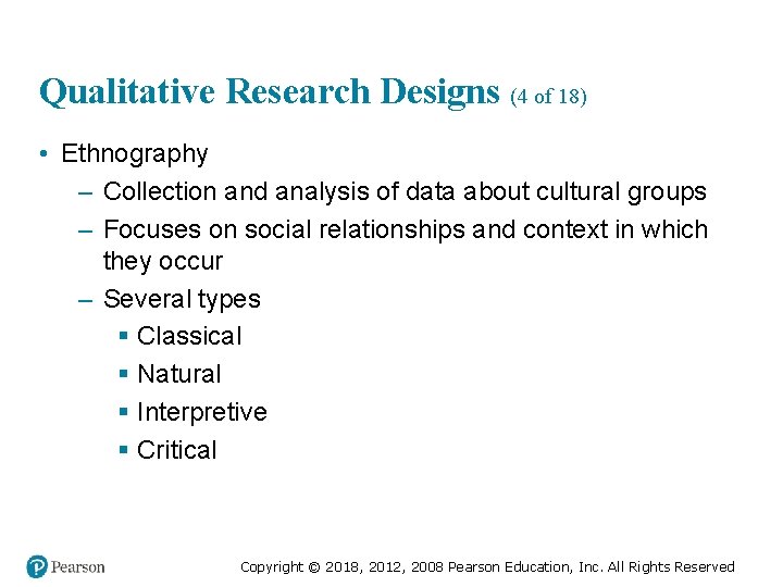 Qualitative Research Designs (4 of 18) • Ethnography – Collection and analysis of data