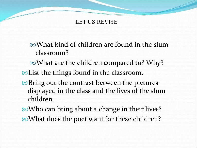 LET US REVISE What kind of children are found in the slum classroom? What