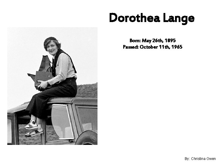 Dorothea Lange Born: May 26 th, 1895 Passed: October 11 th, 1965 By: Christina