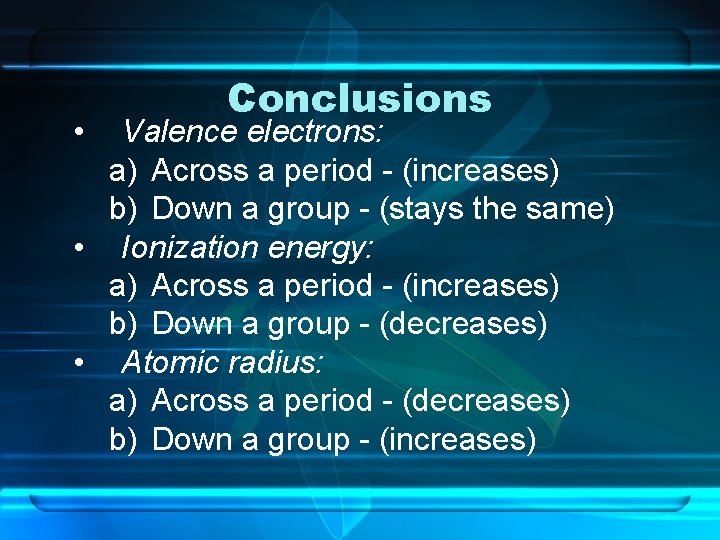  • Conclusions Valence electrons: a) Across a period - (increases) b) Down a