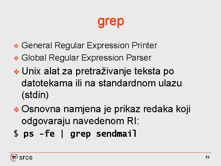 grep General Regular Expression Printer v Global Regular Expression Parser v v Unix alat