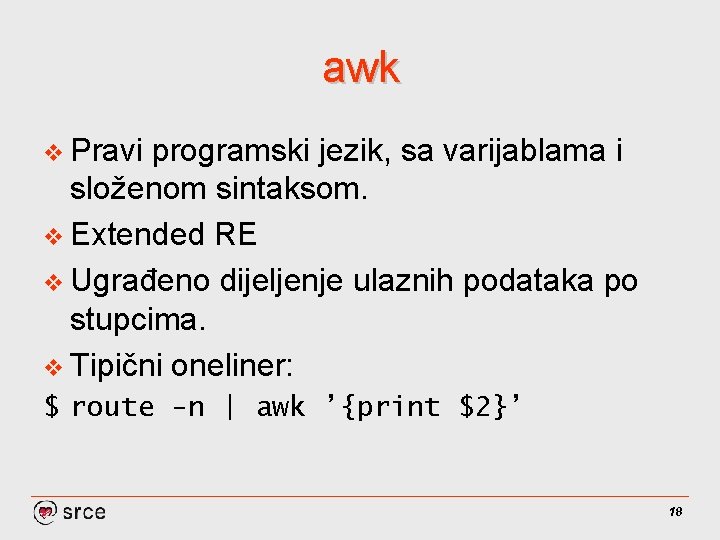 awk v Pravi programski jezik, sa varijablama i složenom sintaksom. v Extended RE v