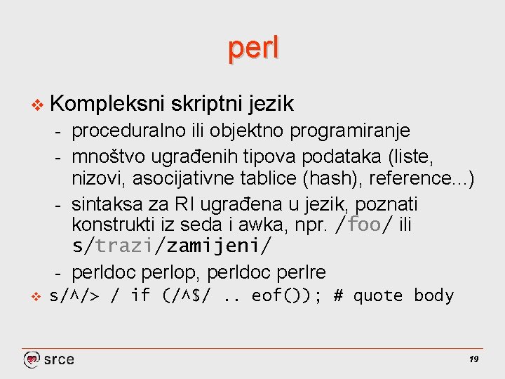perl v Kompleksni skriptni jezik proceduralno ili objektno programiranje - mnoštvo ugrađenih tipova podataka