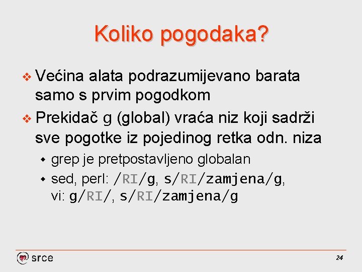 Koliko pogodaka? v Većina alata podrazumijevano barata samo s prvim pogodkom v Prekidač g