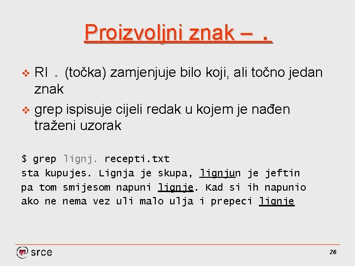 Proizvoljni znak –. RI. (točka) zamjenjuje bilo koji, ali točno jedan znak v grep