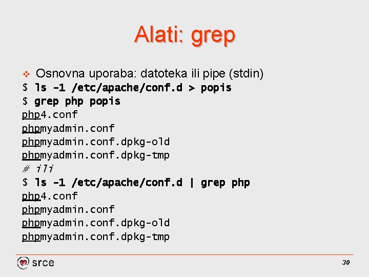 Alati: grep v Osnovna uporaba: datoteka ili pipe (stdin) $ ls -1 /etc/apache/conf. d