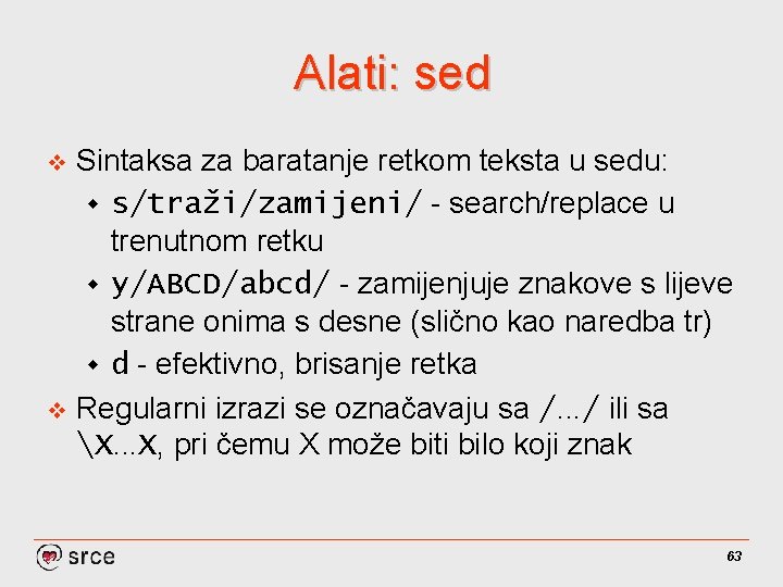 Alati: sed Sintaksa za baratanje retkom teksta u sedu: w s/traži/zamijeni/ - search/replace u