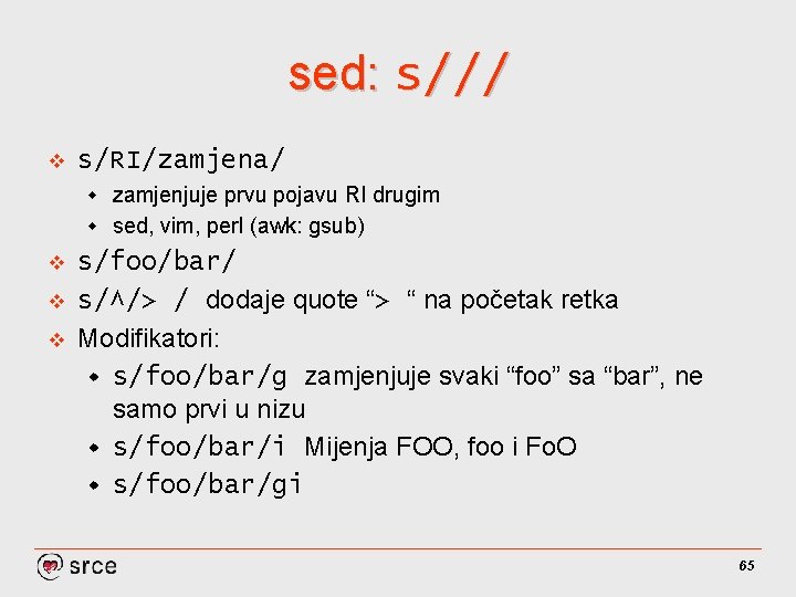 sed: s/// v s/RI/zamjena/ zamjenjuje prvu pojavu RI drugim w sed, vim, perl (awk: