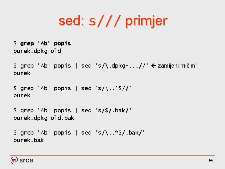 sed: s/// primjer $ grep '^b' popis burek. dpkg-old $ grep '^b' popis |