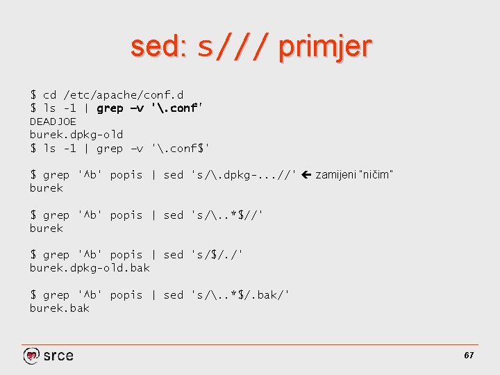 sed: s/// primjer $ cd /etc/apache/conf. d $ ls -1 | grep –v '.