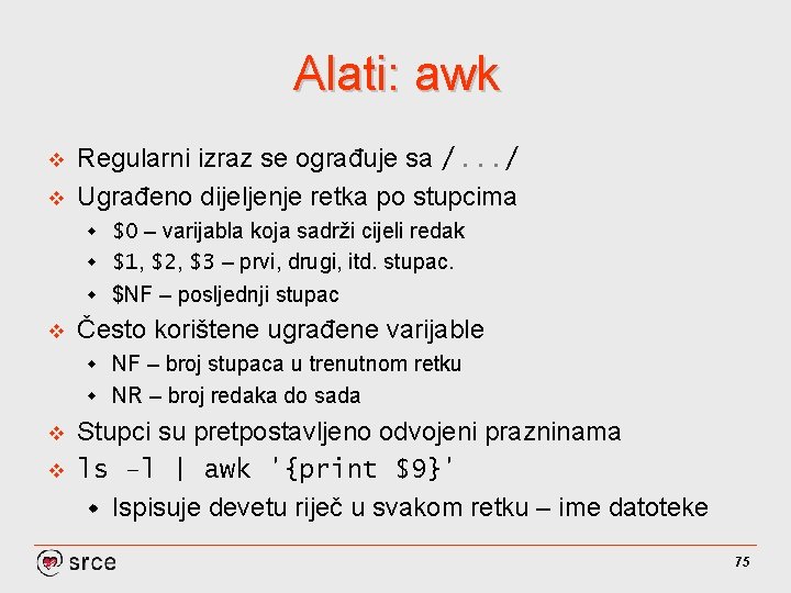 Alati: awk v v Regularni izraz se ograđuje sa /. . . / Ugrađeno