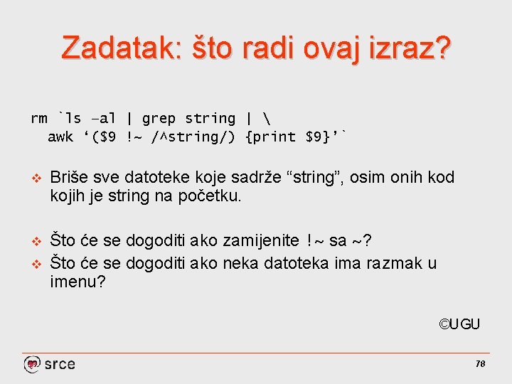 Zadatak: što radi ovaj izraz? rm `ls –al | grep string |  awk