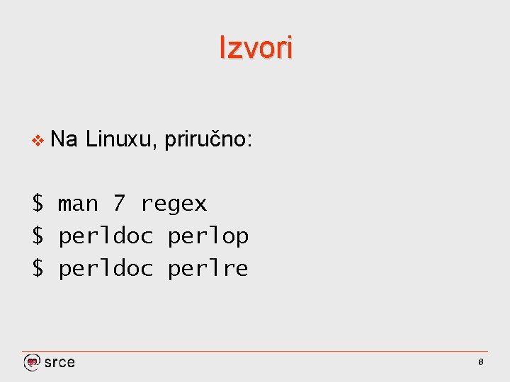 Izvori v Na Linuxu, priručno: $ man 7 regex $ perldoc perlop $ perldoc