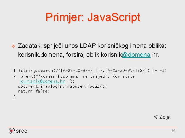 Primjer: Java. Script v Zadatak: spriječi unos LDAP korisničkog imena oblika: korisnik. domena, forsiraj