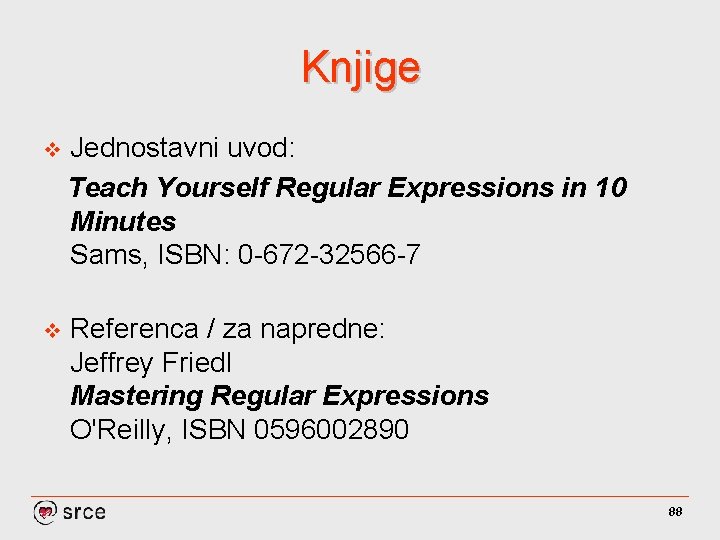 Knjige v Jednostavni uvod: Teach Yourself Regular Expressions in 10 Minutes Sams, ISBN: 0