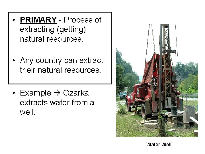  • PRIMARY - Process of extracting (getting) natural resources. • Any country can