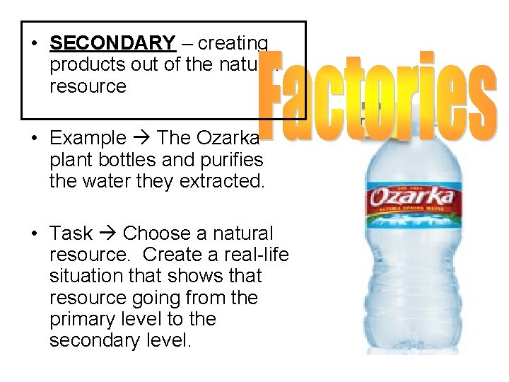  • SECONDARY – creating products out of the natural resource • Example The