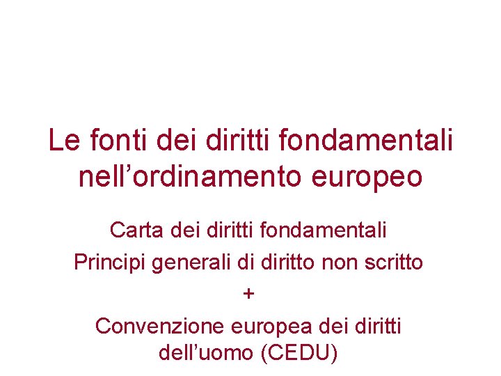 Le fonti dei diritti fondamentali nell’ordinamento europeo Carta dei diritti fondamentali Principi generali di