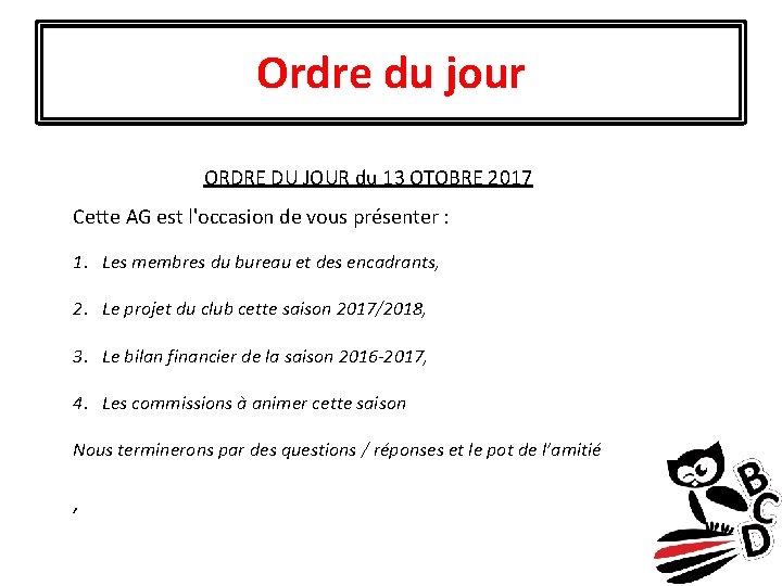 Ordre du jour ORDRE DU JOUR du 13 OTOBRE 2017 Cette AG est l'occasion