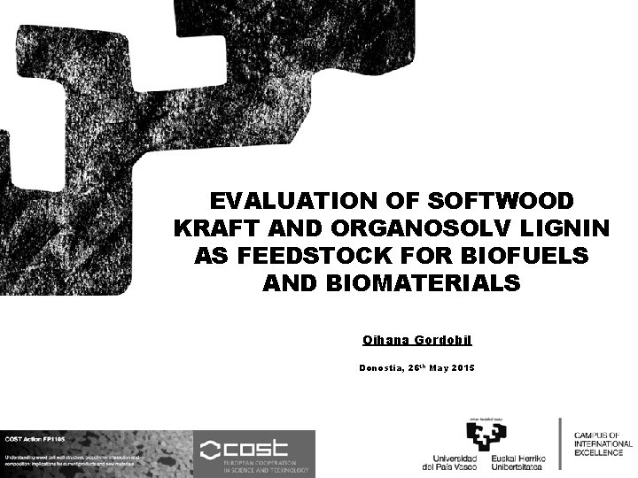 EVALUATION OF SOFTWOOD KRAFT AND ORGANOSOLV LIGNIN AS FEEDSTOCK FOR BIOFUELS AND BIOMATERIALS Oihana
