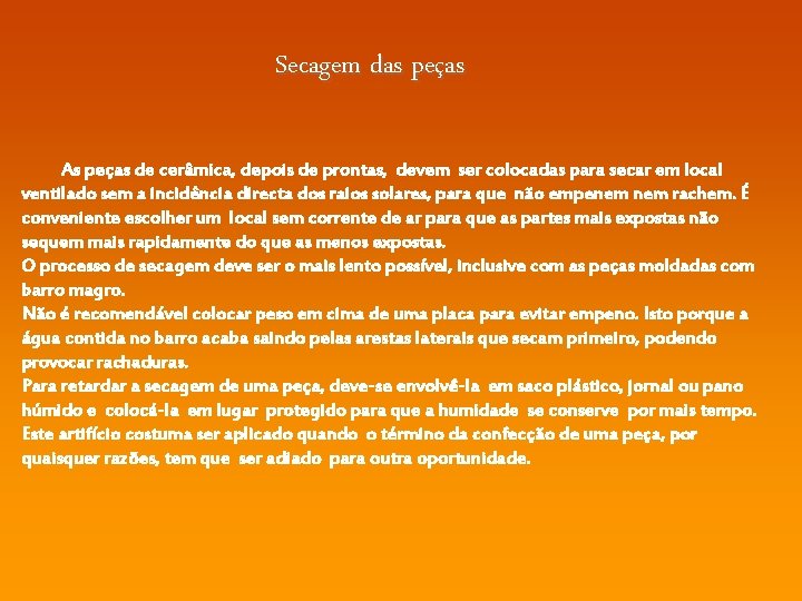 Secagem das peças As peças de cerâmica, depois de prontas, devem ser colocadas para