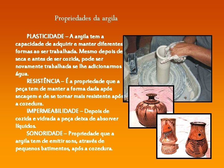 Propriedades da argila PLASTICIDADE – A argila tem a capacidade de adquirir e manter