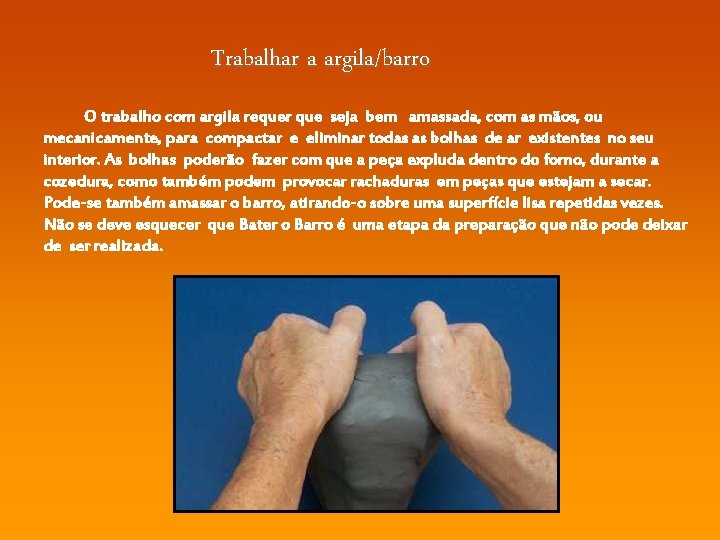 Trabalhar a argila/barro O trabalho com argila requer que seja bem amassada, com as