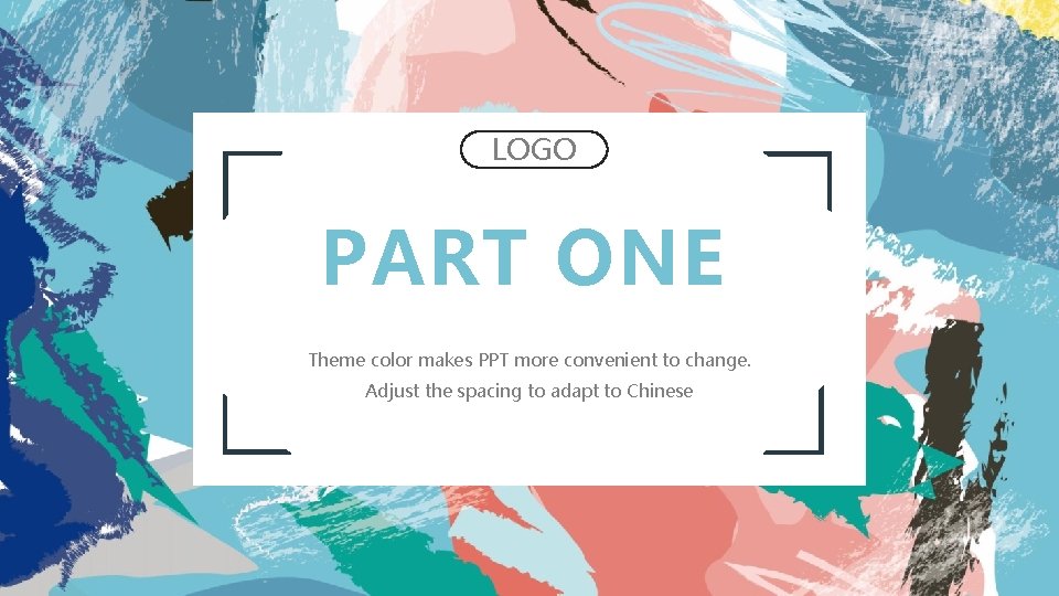 LOGO PART ONE Theme color makes PPT more convenient to change. Adjust the spacing