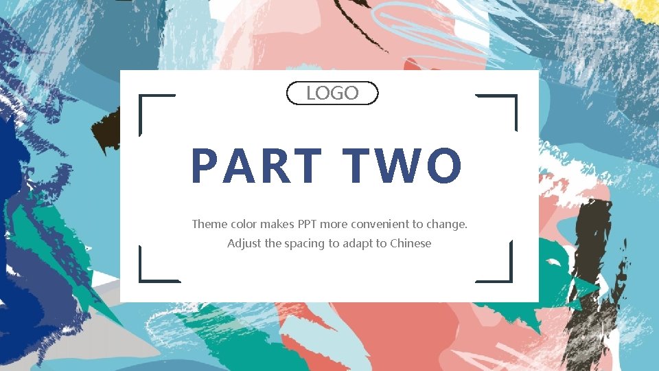 LOGO PART TWO Theme color makes PPT more convenient to change. Adjust the spacing